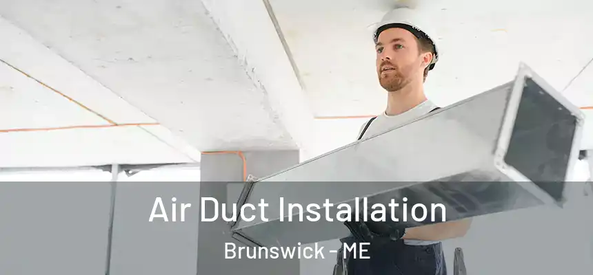  Air Duct Installation Brunswick - ME
