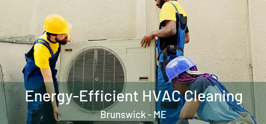  Energy-Efficient HVAC Cleaning Brunswick - ME