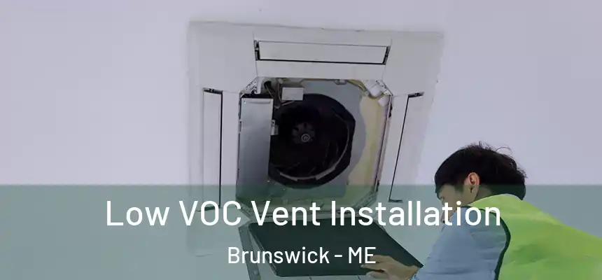  Low VOC Vent Installation Brunswick - ME