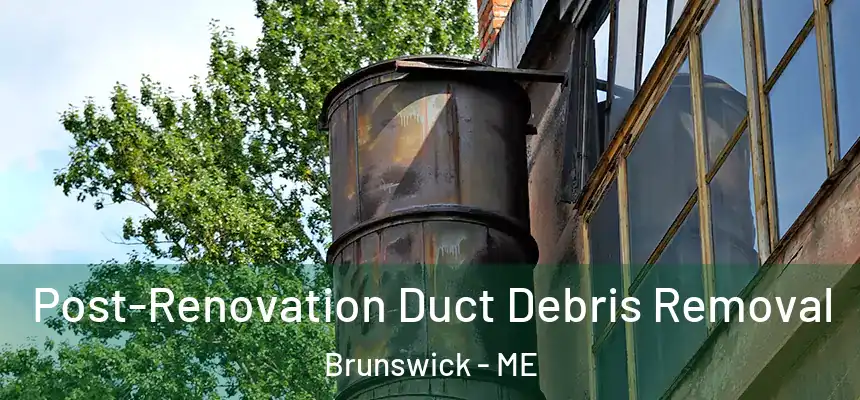  Post-Renovation Duct Debris Removal Brunswick - ME